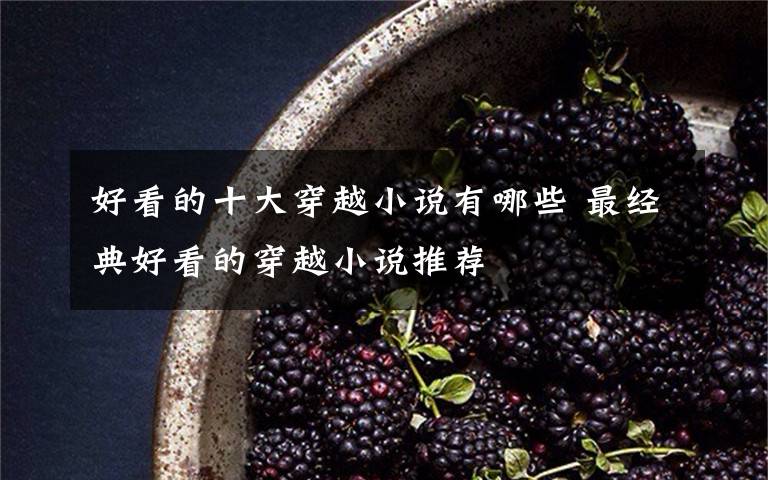 好看的十大穿越小說有哪些 最經(jīng)典好看的穿越小說推薦