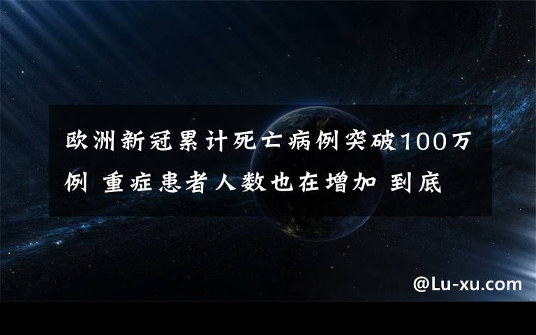 歐洲新冠累計(jì)死亡病例突破100萬例 重癥患者人數(shù)也在增加 到底是什么狀況？