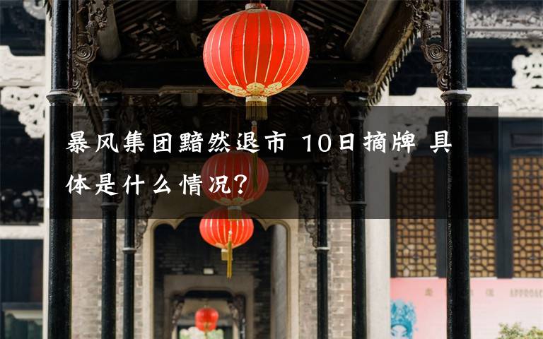 暴風(fēng)集團(tuán)黯然退市 10日摘牌 具體是什么情況？