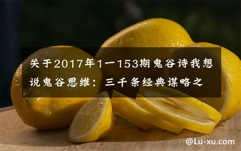 關(guān)于2017年1一153期鬼谷詩(shī)我想說(shuō)鬼谷思維：三千條經(jīng)典謀略之《以小見(jiàn)大》第153計(jì)(軍事篇)