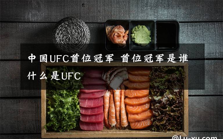 中國UFC首位冠軍 首位冠軍是誰什么是UFC