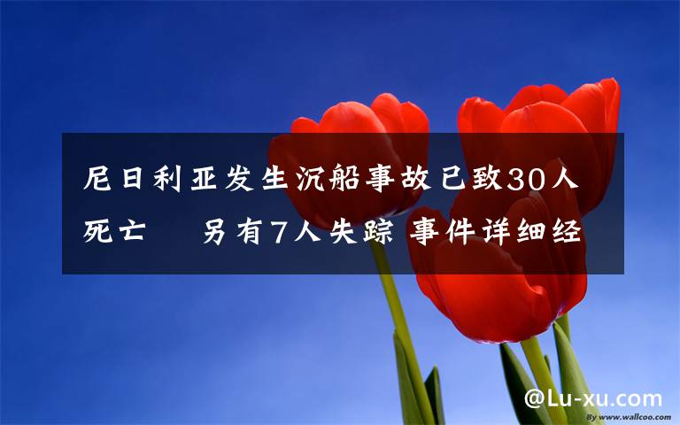 尼日利亞發(fā)生沉船事故已致30人死亡? 另有7人失蹤 事件詳細(xì)經(jīng)過！