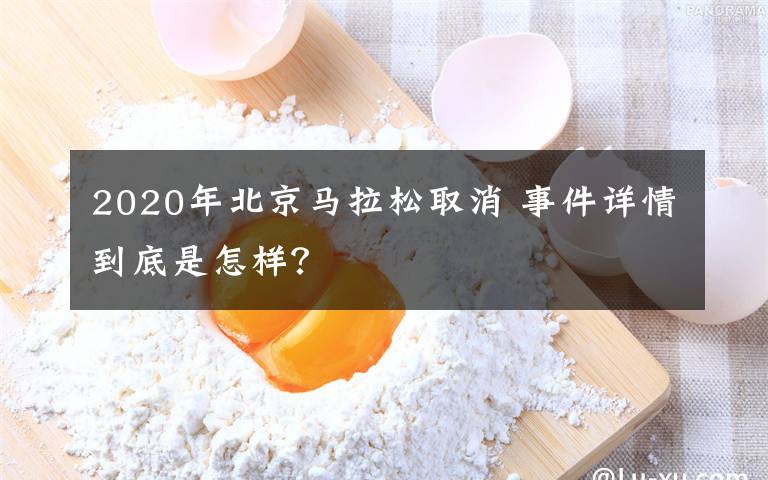 2020年北京馬拉松取消 事件詳情到底是怎樣？