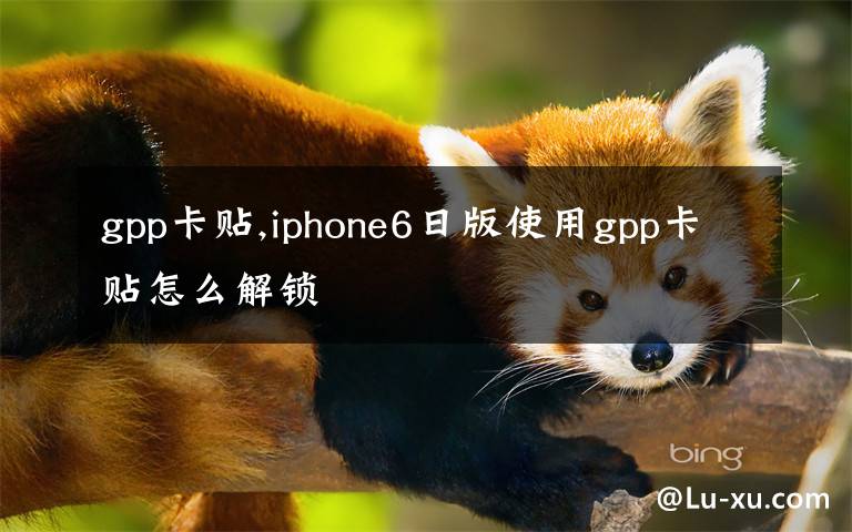 gpp卡貼,iphone6日版使用gpp卡貼怎么解鎖