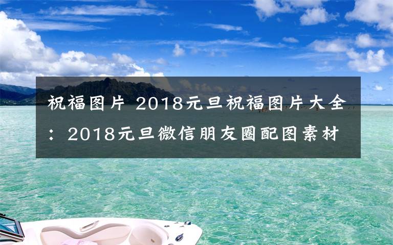 祝福圖片 2018元旦祝福圖片大全：2018元旦微信朋友圈配圖素材及圖片下載