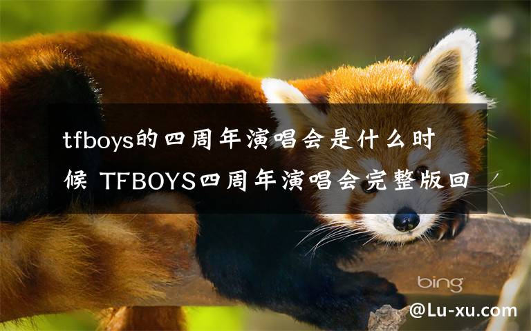 tfboys的四周年演唱會是什么時候 TFBOYS四周年演唱會完整版回看地址及演唱會時間