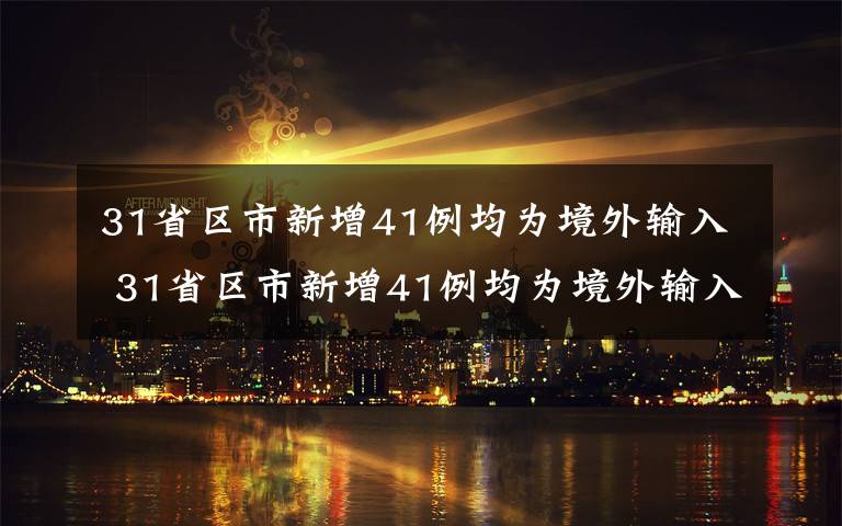 31省區(qū)市新增41例均為境外輸入 31省區(qū)市新增41例均為境外輸入怎么回事 這41例分別是在哪個(gè)省