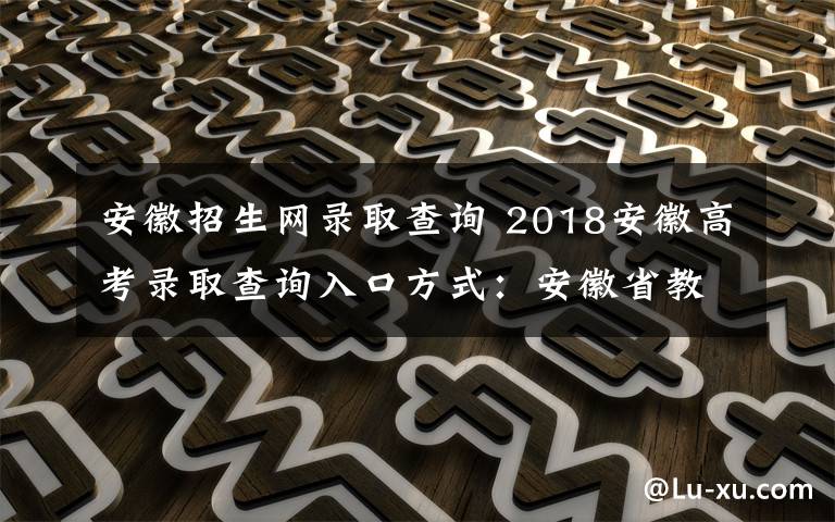 安徽招生網(wǎng)錄取查詢 2018安徽高考錄取查詢?nèi)肟诜绞剑喊不帐〗逃猩荚囋?> </div> <div   id=