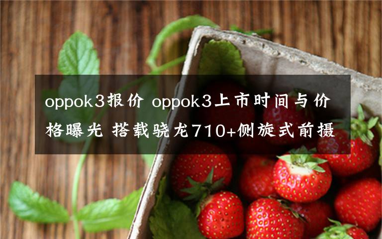 oppok3報價 oppok3上市時間與價格曝光 搭載驍龍710+側(cè)旋式前攝