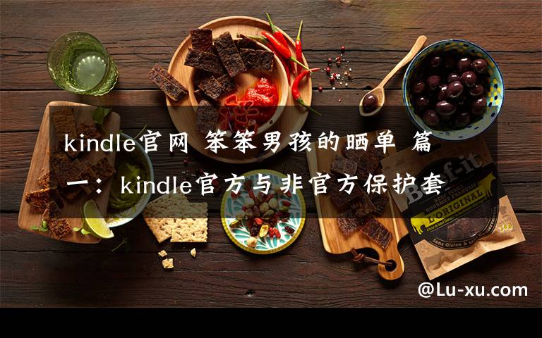 kindle官網(wǎng) 笨笨男孩的曬單 篇一：kindle官方與非官方保護套的非權(quán)威比較