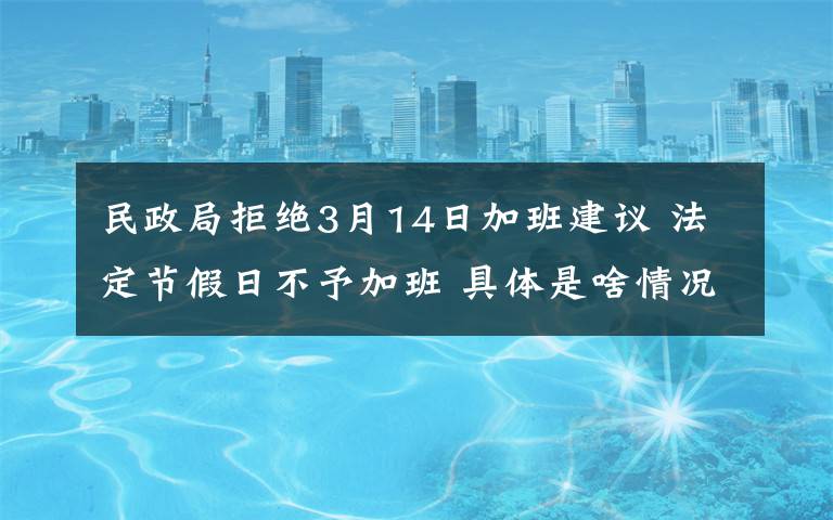 民政局拒絕3月14日加班建議 法定節(jié)假日不予加班 具體是啥情況?