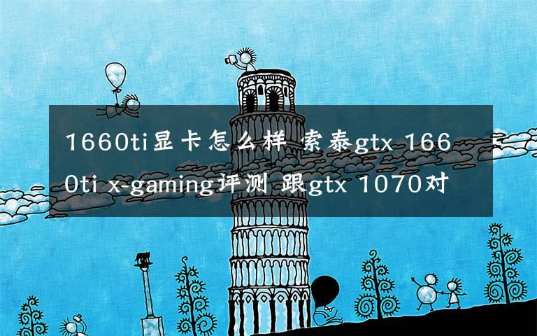 1660ti顯卡怎么樣 索泰gtx 1660ti x-gaming評(píng)測 跟gtx 1070對比怎么樣