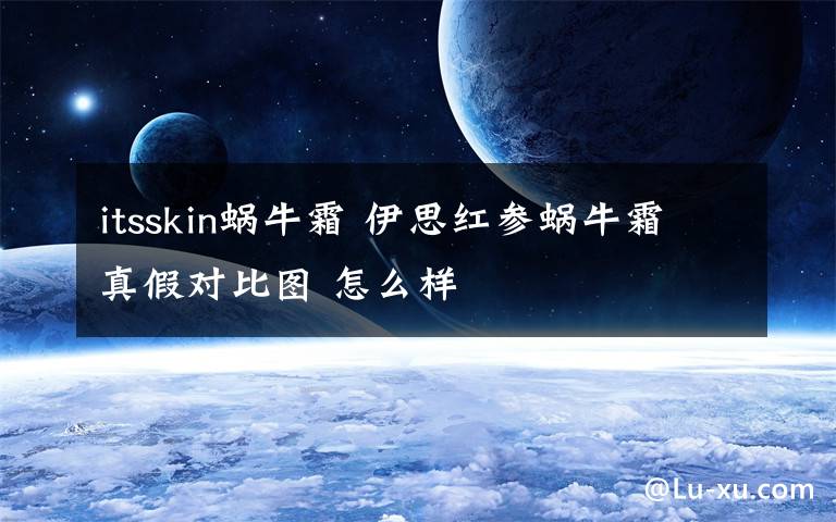 itsskin蝸牛霜 伊思紅參蝸牛霜真假對比圖 怎么樣