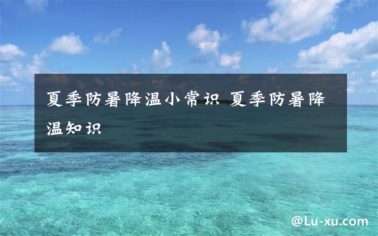 夏季防暑降溫小常識 夏季防暑降溫知識