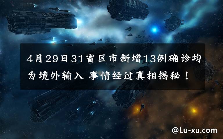 4月29日31省區(qū)市新增13例確診均為境外輸入 事情經(jīng)過真相揭秘！