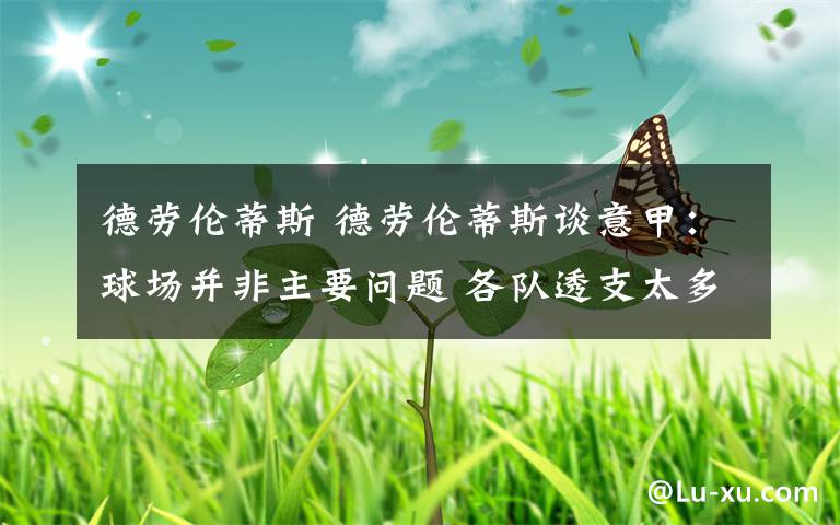 德勞倫蒂斯 德勞倫蒂斯談意甲：球場(chǎng)并非主要問(wèn)題 各隊(duì)透支太多