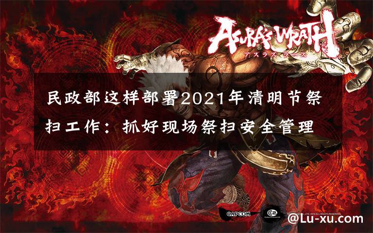 民政部這樣部署2021年清明節(jié)祭掃工作：抓好現(xiàn)場祭掃安全管理，確保祭掃平安有序 具體是啥情況?