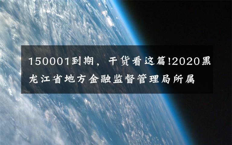 150001到期，干貨看這篇!2020黑龍江省地方金融監(jiān)督管理局所屬事業(yè)單位招聘6人公告