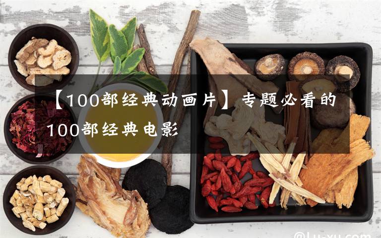 【100部經(jīng)典動畫片】專題必看的100部經(jīng)典電影