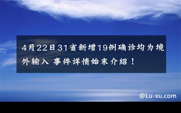 4月22日31省新增19例確診均為境外輸入 事件詳情始末介紹！