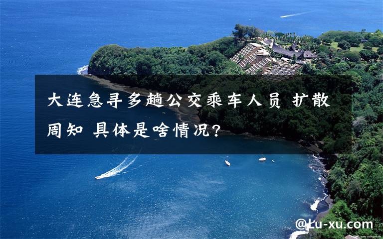 大連急尋多趟公交乘車人員 擴(kuò)散周知 具體是啥情況?