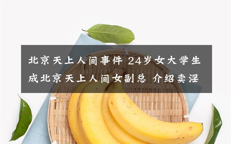 北京天上人間事件 24歲女大學(xué)生成北京天上人間女副總 介紹賣淫獲刑4年