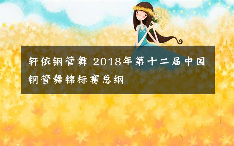 軒依鋼管舞 2018年第十二屆中國(guó)鋼管舞錦標(biāo)賽總綱