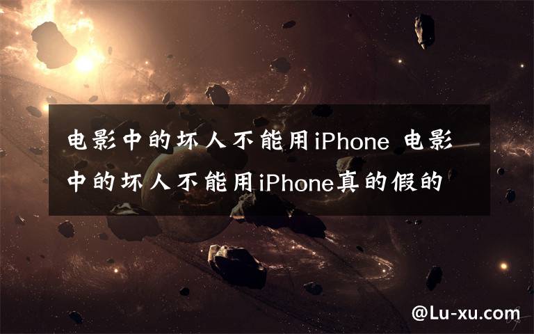 電影中的壞人不能用iPhone 電影中的壞人不能用iPhone真的假的 懸疑片潛規(guī)則揭秘