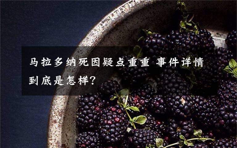 馬拉多納死因疑點重重 事件詳情到底是怎樣？