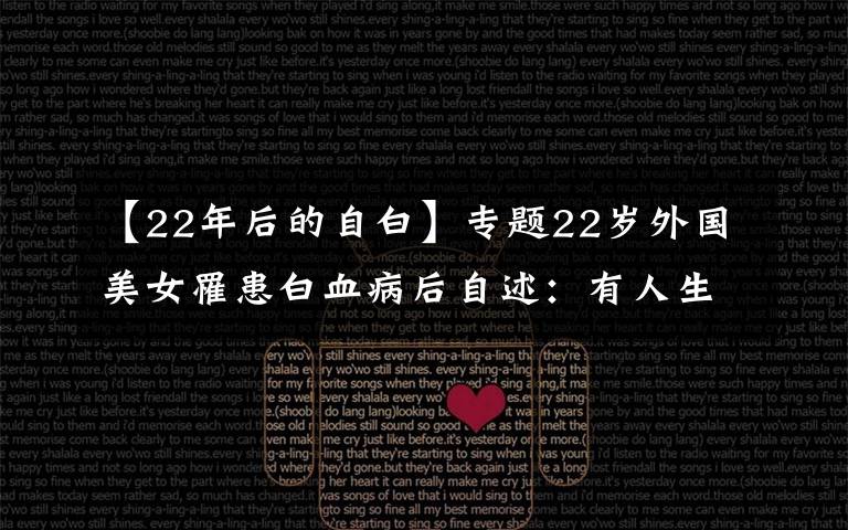 【22年后的自白】專題22歲外國美女罹患白血病后自述：有人生目標(biāo)，是最大的幸福