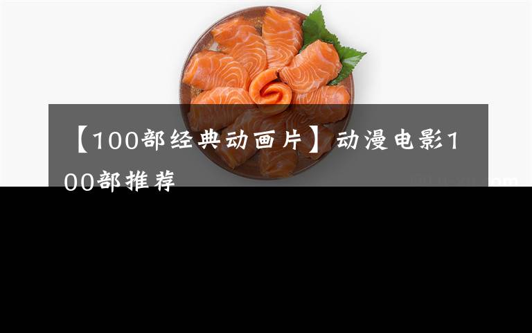 【100部經(jīng)典動(dòng)畫片】動(dòng)漫電影100部推薦