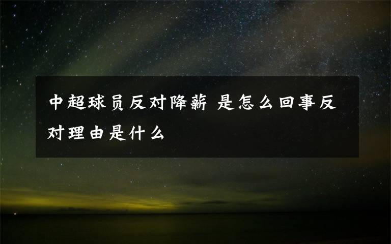 中超球員反對降薪 是怎么回事反對理由是什么