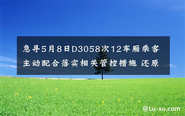 急尋5月8日D3058次12車廂乘客 主動配合落實相關(guān)管控措施 還原事發(fā)經(jīng)過及背后真相！