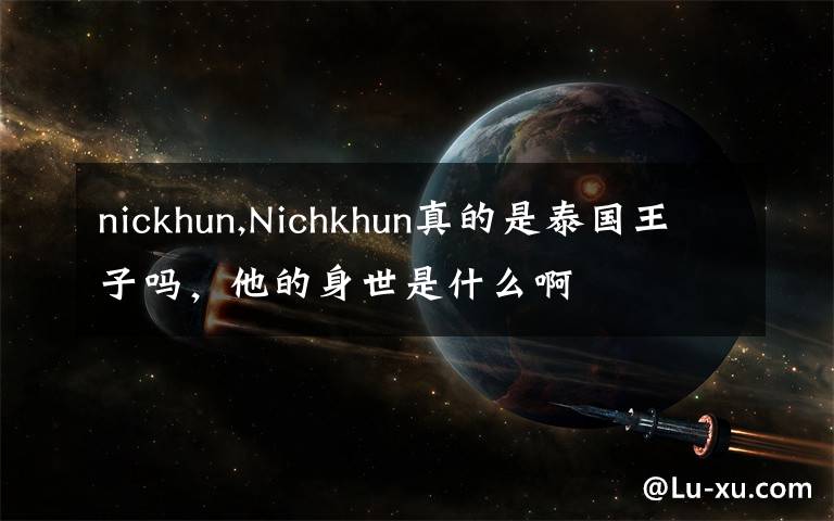 nickhun,Nichkhun真的是泰國(guó)王子嗎，他的身世是什么啊