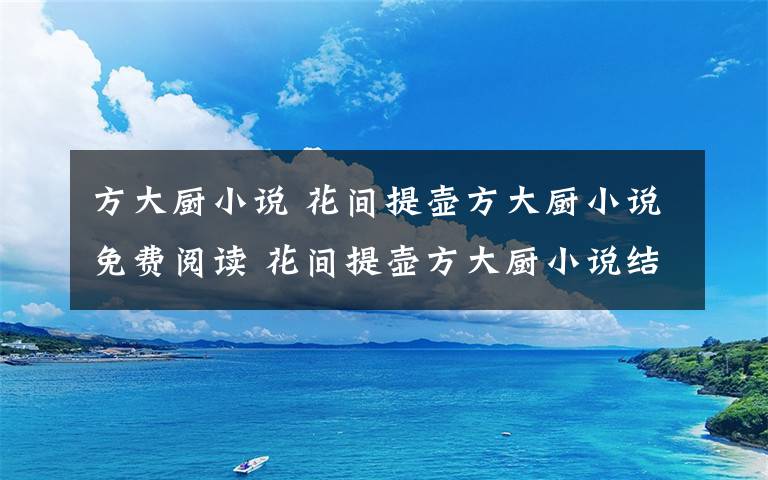 方大廚小說 花間提壺方大廚小說免費閱讀 花間提壺方大廚小說結局