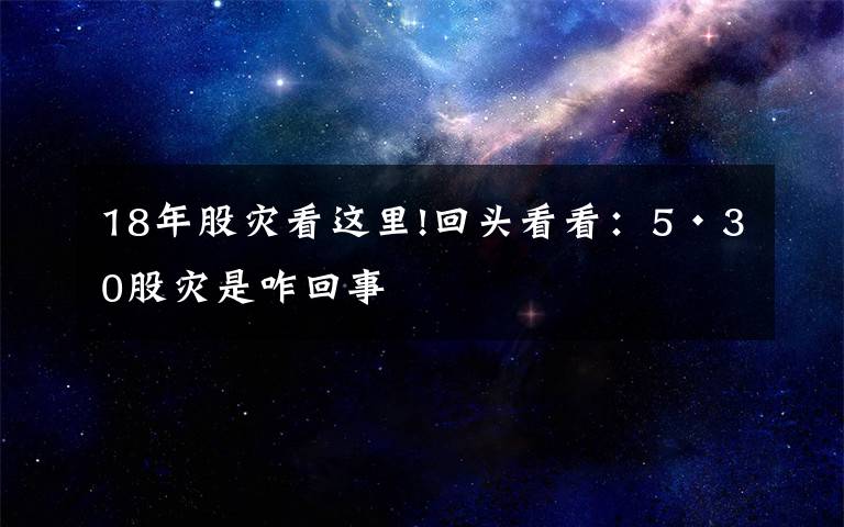 18年股災(zāi)看這里!回頭看看：5·30股災(zāi)是咋回事