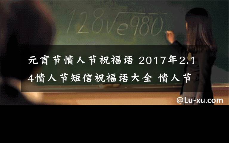 元宵節(jié)情人節(jié)祝福語 2017年2.14情人節(jié)短信祝福語大全 情人節(jié)浪漫告白短信祝福語