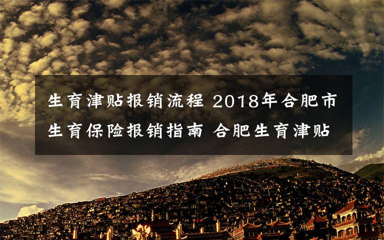 生育津貼報(bào)銷流程 2018年合肥市生育保險(xiǎn)報(bào)銷指南 合肥生育津貼領(lǐng)取流程一覽