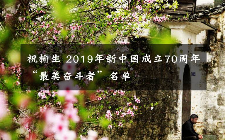 祝榆生 2019年新中國成立70周年“最美奮斗者”名單