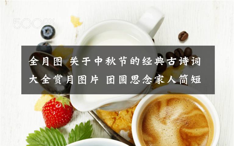 全月圖 關于中秋節(jié)的經(jīng)典古詩詞大全賞月圖片 團圓思念家人簡短佳句