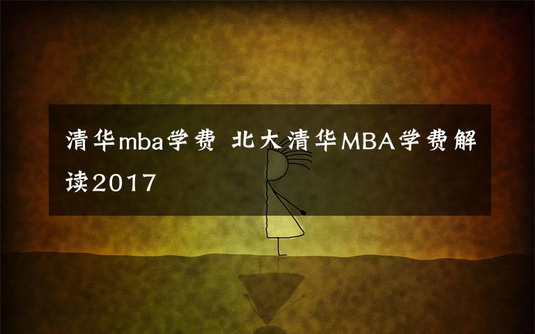 清華mba學(xué)費 北大清華MBA學(xué)費解讀2017