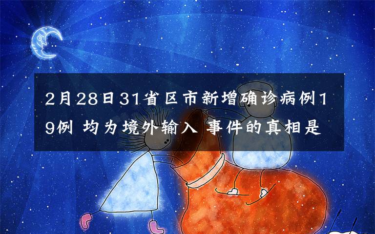 2月28日31省區(qū)市新增確診病例19例 均為境外輸入 事件的真相是什么？