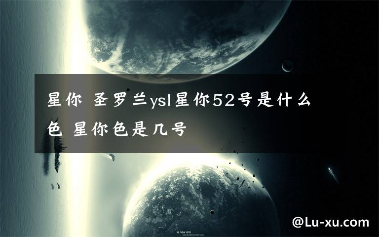 星你 圣羅蘭ysl星你52號是什么色 星你色是幾號