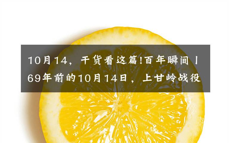 10月14，干貨看這篇!百年瞬間丨69年前的10月14日，上甘嶺戰(zhàn)役