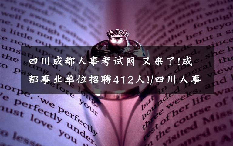 四川成都人事考試網(wǎng) 又來了!成都事業(yè)單位招聘412人!/四川人事考試網(wǎng)