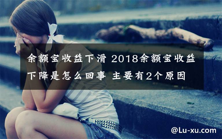 余額寶收益下滑 2018余額寶收益下降是怎么回事 主要有2個原因