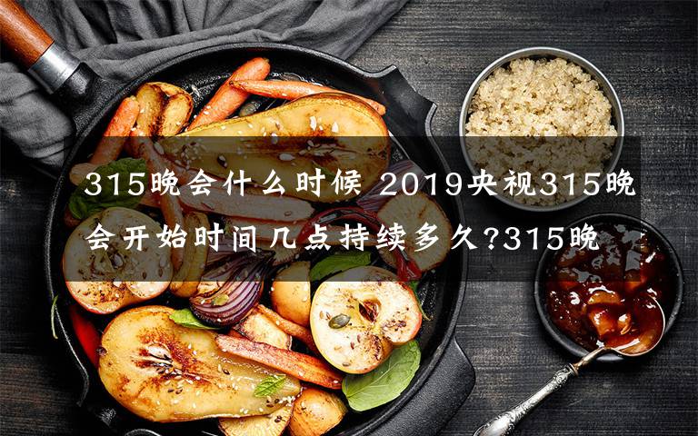 315晚會什么時候 2019央視315晚會開始時間幾點持續(xù)多久?315晚會直播頻道重播入口