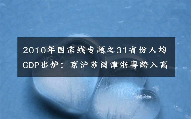 2010年國家線專題之31省份人均GDP出爐：京滬蘇閩津浙粵跨入高收入行列，黔滇藏增速領(lǐng)跑