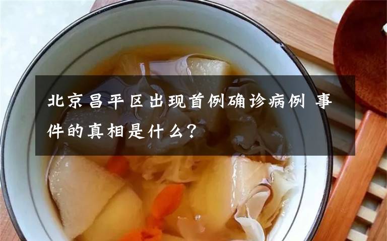 北京昌平區(qū)出現(xiàn)首例確診病例 事件的真相是什么？