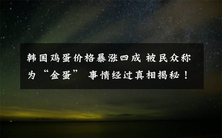 韓國雞蛋價格暴漲四成 被民眾稱為“金蛋” 事情經(jīng)過真相揭秘！